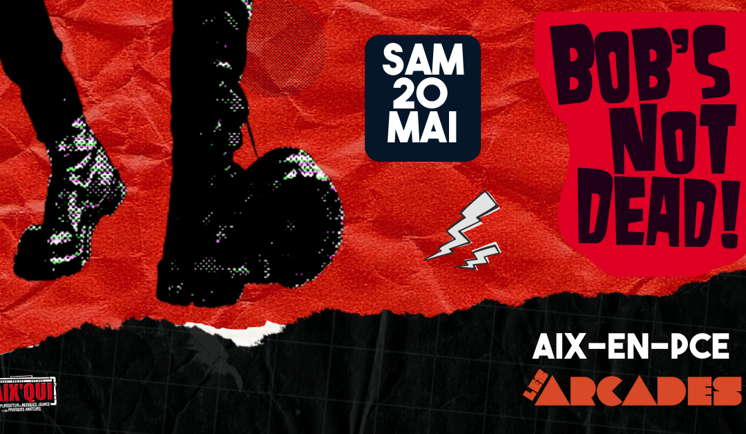 20/05 BOB’S NOT DEAD aux Arcades !